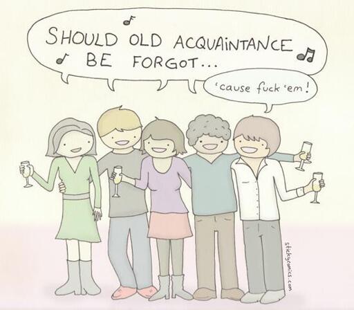 Cartoon drawing of people with champagne glasses singing Auld Lang Syne. Word balloons: "Should old aquaintance be forgot" "Because fuck em!" Credit: StickyComics.com